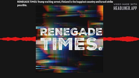 RENEGADE TIMES: Trump waiting arrest, Finland is the happiest country and Israel strike possible.