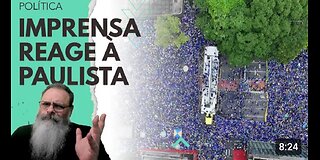 IMPRENSA reage TENTANDO MINIMIZAR manifestação na PAULISTA, mas CHAMA a ATENÇÃO o TOM ALTERADO