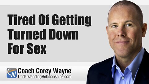 Tired Of Getting Turned Down For Sex