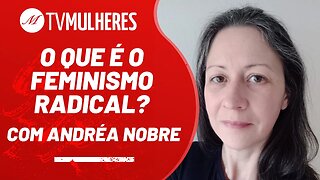 O que é feminismo radical? - TV Mulheres nº 157 - 19/03/23