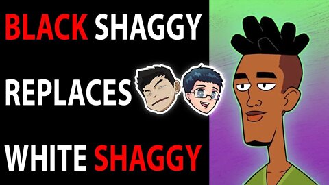 Black Shaggy REPLACES White Shaggy