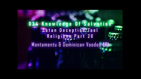 034 Knowledge Of Salvation - Satan Deception Tool - Religions Part 20 Montamentu & Dominican Voodoo