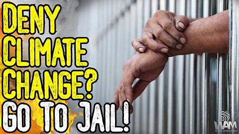 DENY CLIMATE CHANGE? GO TO JAIL! - UK LEGISLATION WILL CRIMINALIZE THOSE WHO "QUESTION CLIMATE"