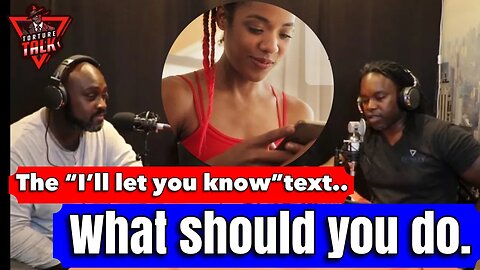 “I’ll let you know” text. What should you do. This is “The Torture Talk Show”