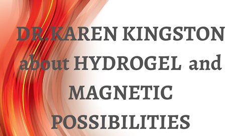 Dr.Karen Kingston about hydrogel and magnetic possibilities