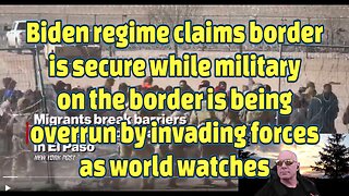 Biden regime claims border is secure as military is overrun by invading forces as world watches-479