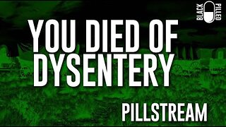 Blackpilled: Insomnia Stream #13: (You Died of Dysentery) 3-31-2020