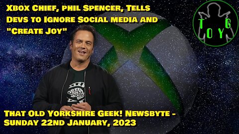 Xbox's Phil Spencer Tells Devs to "Create Joy" - TOYG! News Byte - 22nd January, 2023