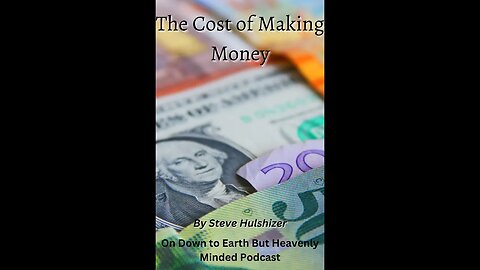 The Cost of Making Money, By Steve Hulshizer, On Down to Earth But Heavenly Minded Podcast