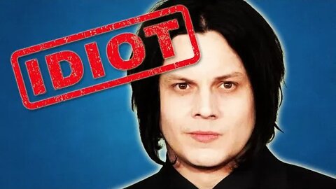 Jack White is an idiot.