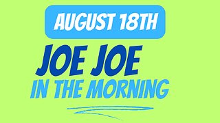 Joe Joe in the Morning August 18th