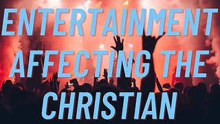 Entertainment Affecting The Christian and How To Live A Life Free Of Evil Entertainment
