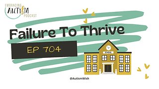 Embracing Autism Podcast - EP 704 - Failure To Thrive