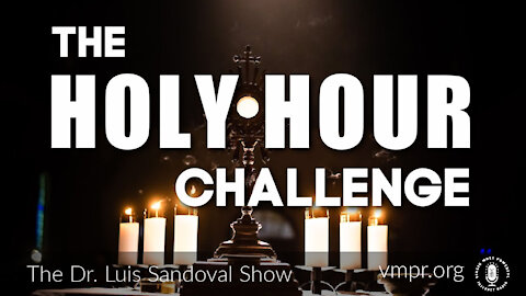 08 Apr 21, The Dr. Luis Sandoval Show: The Holy Hour Challenge