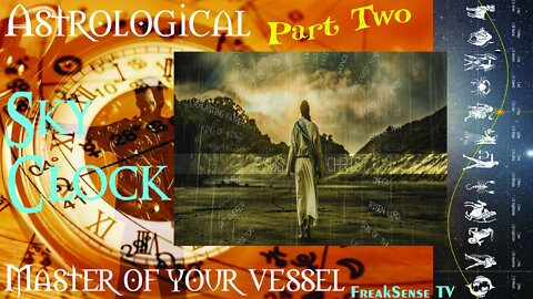 Mankind's Astrological Sky Clock, Part Two ~ Becoming the Master of your Vessel