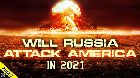 Will Russia Attack America in 2021? 05/10/2021