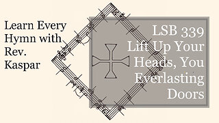 LSB 339 Lift Up Your Heads, You Everlasting Doors ( Lutheran Service Book )