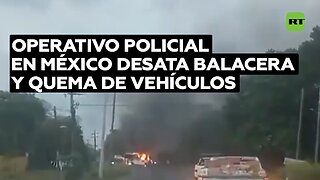 En México se registra balacera y quema de vehículos tras un operativo contra un grupo armado