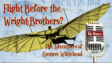 Flight Before the Wright Brothers? The Adventures of Gustave Whitehead