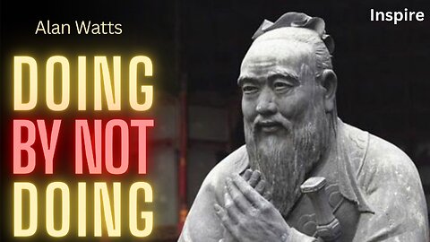 DOING BY NOT DOING – Alan Watts, The Secret of Effective Action (Shots of Wisdom 7)