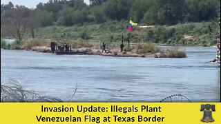 Invasion Update: Illegals Plant Venezuelan Flag at Texas Border