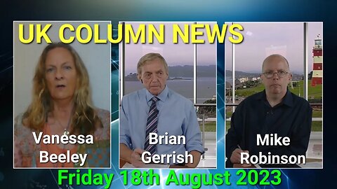 UK Column News - Friday 18th August 2023. (Full Edition).