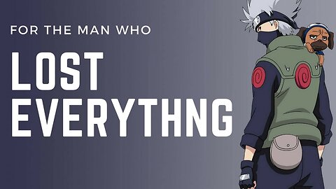 Naruto - Kakashi Hatake: For The Man Who Lost Everything