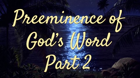 The Pre-Eminence of God's Word Part 2