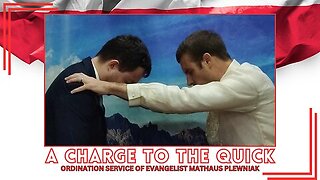 A Charge to the Quick (Ordination of Evangelist Mathaus Plewniak)