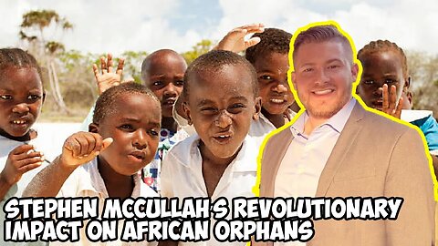 Stephen McCullah’s Revolutionary Impact on African Orphans