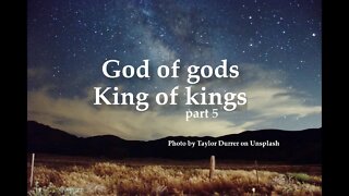 "God of gods, King of Kings, part 5"