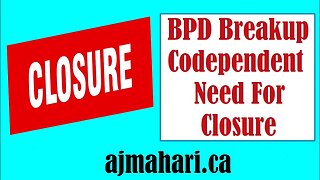 BPD Breakup Codependent Need For Closure - Surviving BPD and NPD Relationship Trauma