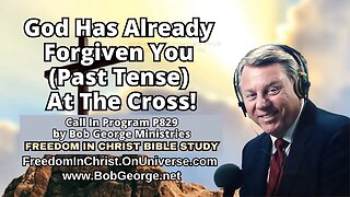 God Has Already Forgiven You (Past Tense) At The Cross! by BobGeorge.net | FreedomInChristBibleStudy