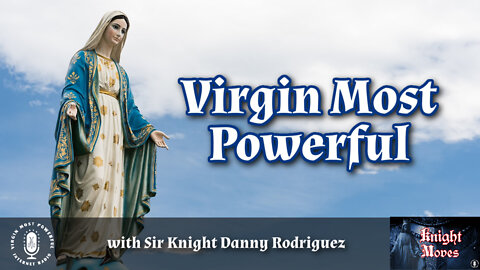 02 May 22, Knight Moves: Virgin Most Powerful with Sir Knight Danny Rodriguez
