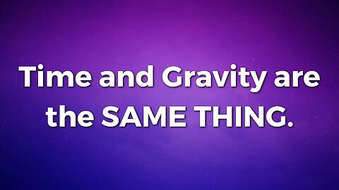 Time and Gravity are the SAME THING