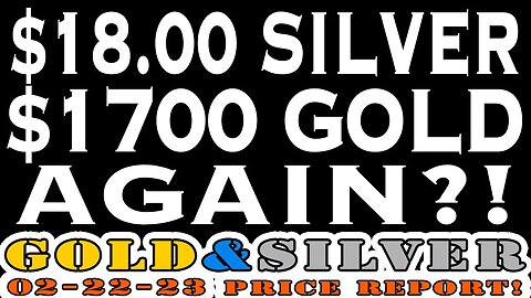 $18 Silver & $1700 Gold Again?! 02/22/23 Gold & Silver Price Report #silver #gold #silverprice