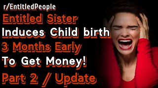 (UPDATE - Part 2) Entitled Half-Sister Induces Childbirth 3 Months Early To Get Money! | Reddit