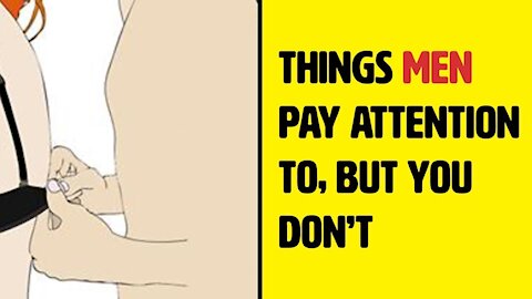 12 Things Men Pay Attention To But You Don’t