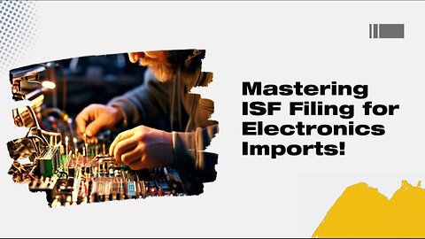 Optimizing ISF Filing for Electronics Imports: The ISFEntry.com Advantage