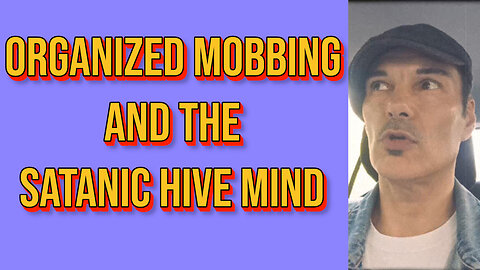 ORGANIZED MOBBING AND THE SATANIC HIVE MIND