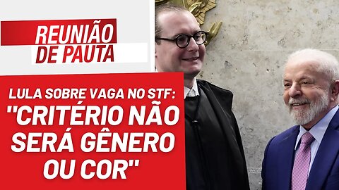 Lula diz: "critério para vaga no STF não será gênero ou cor" - Reunião de Pauta nº 1290 - 26/9/23