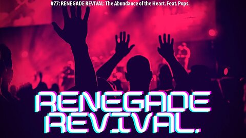 #77: RENEGADE REVIVAL: The Abundance of the Heart. Feat. Pops.