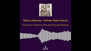 What is Worship - CatholicPlebs Podcast Clip