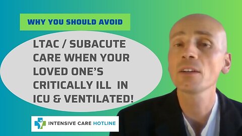 Why you should avoid LTAC/subacute care when your loved one's critically ill in ICU & ventilated!