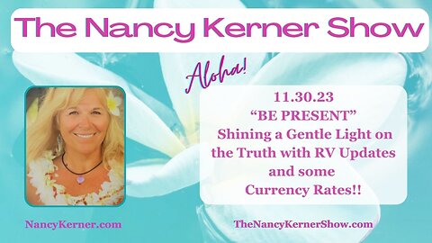11.30.23 “BE PRESENT” Shining a Gentle Light on the Truth with RV Updates and some Currency Rates!!
