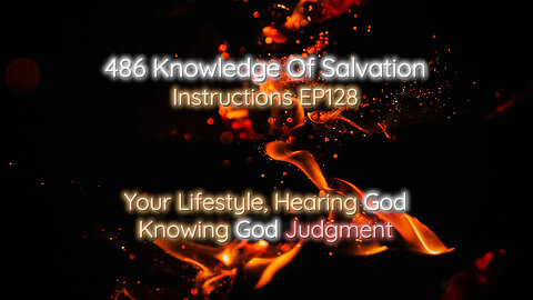 486 Knowledge Of Salvation - Instructions EP128 - Your Lifestyle, Hearing God, Knowing God Judgment