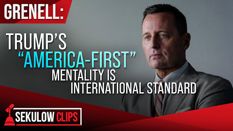 Grenell: Trump’s “America-First” Mentality is International Standard