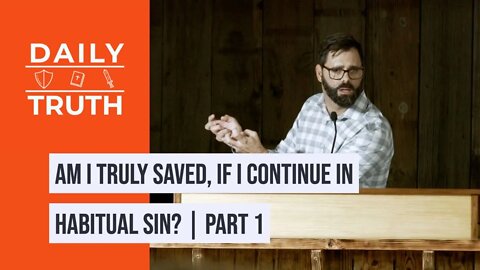 Am I Truly Saved, If I Continue In Habitual Sin? | Part 1