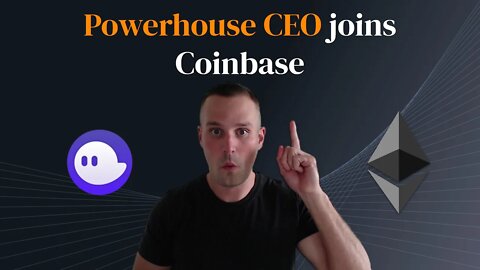 Powerhouse CEO joins Coinbase!
