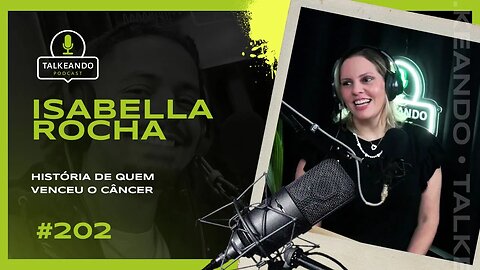 Isabella Rocha - Ela venceu o câncer | Talkeando Podcast #202